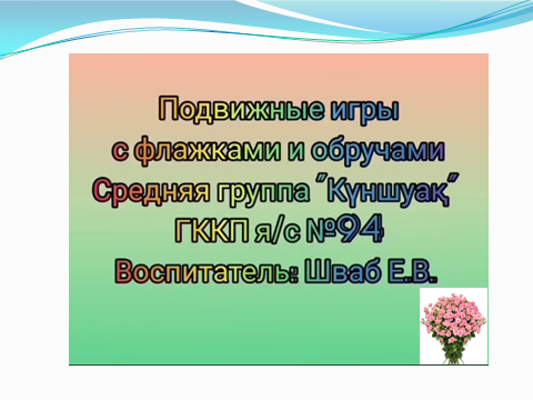 Жалаушалармен және обручтармен  қимылды  ойындар. Подвижные игры с флажками и обручами.