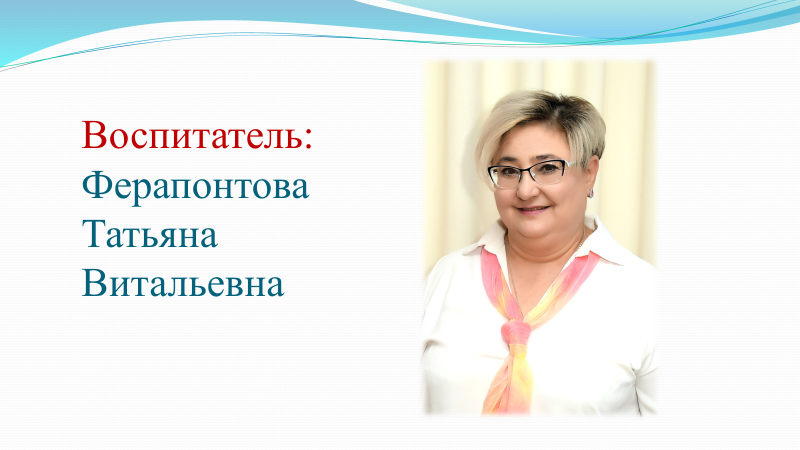 Тәрбиеші: Ферапонтова Татьяна Витальевна. Білімі/Образование: высшее. Категория: высшая. Стаж работы 30 лет